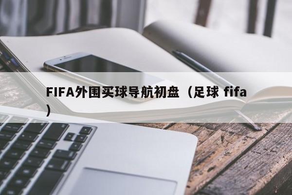 FIFA外围买球导航初盘（足球 fifa）